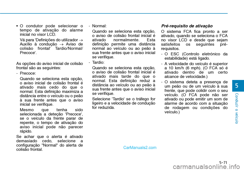 Hyundai Kona 2018  Manual do proprietário (in Portuguese) 5-71
Conduzir o veículo
5
• O condutor pode selecionar otempo de ativaç