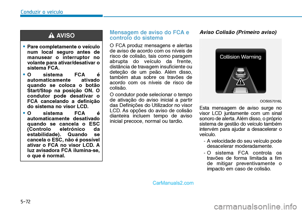 Hyundai Kona 2018  Manual do proprietário (in Portuguese) 5-72
Conduzir o veículo
Mensagem de aviso do FCA e 
controlo do sistema
O FCA produz mensagens e alertas 
de aviso de acordo com os níveis de
risco de colis