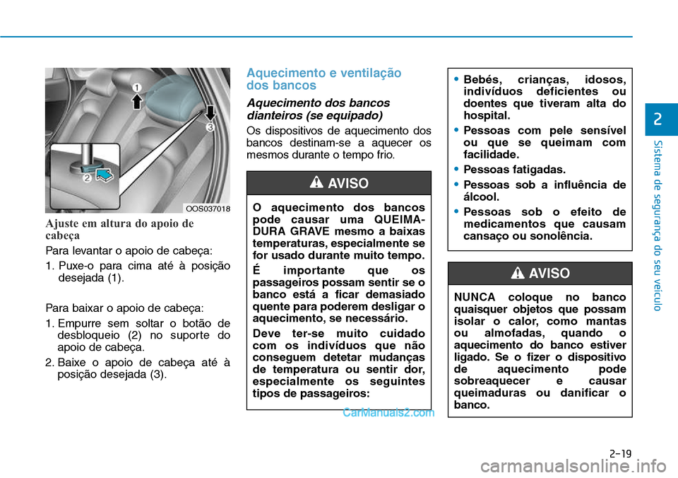 Hyundai Kona 2018 Manual do proprietário (in Portuguese) 2-19
Sistema de segurança do seu veículo
2
Ajuste em altura do apoio de
cabeça
Para levantar o apoio de cabeça:
1. Puxe-o para cima até à posiç Hyundai Kona 2018 Manual do proprietário (in Portuguese) 2-19
Sistema de segurança do seu veículo
2
Ajuste em altura do apoio de
cabeça
Para levantar o apoio de cabeça:
1. Puxe-o para cima até à posiç