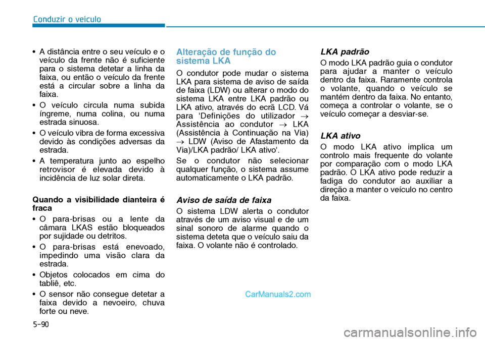Hyundai Kona 2018  Manual do proprietário (in Portuguese) 5-90
Conduzir o veículo
• A distância entre o seu veículo e oveículo da frente n