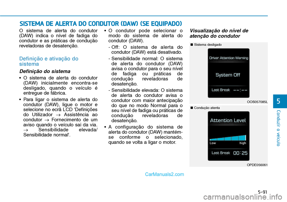 Hyundai Kona 2018  Manual do proprietário (in Portuguese) 5-91
Conduzir o veículo
5
O sistema de alerta do condutor 
(DAW) indica o nível de fadiga docondutor e as práticas de conduç