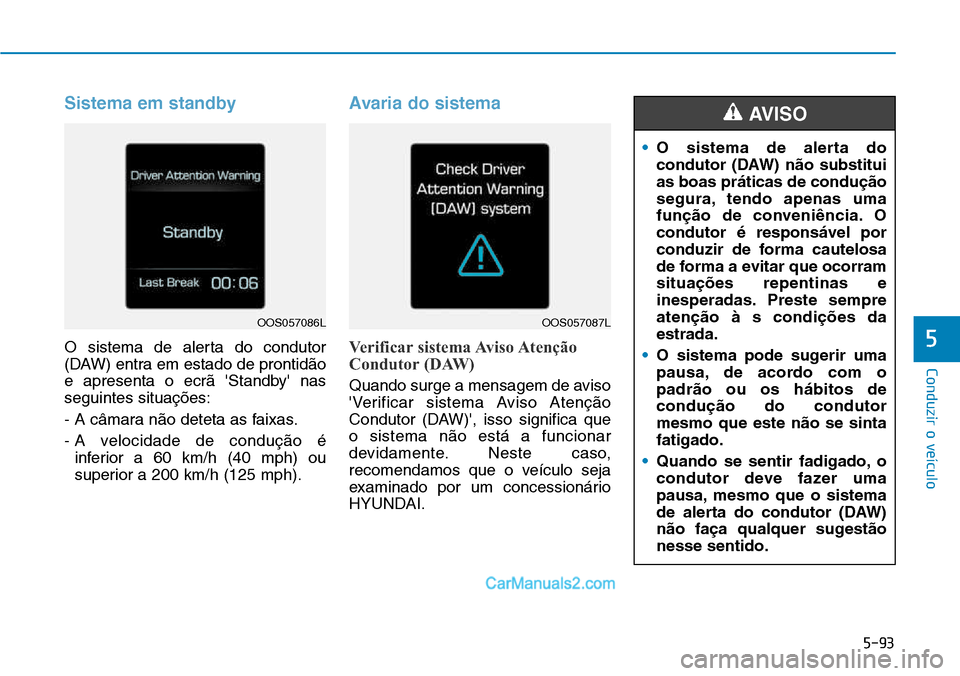 Hyundai Kona 2018  Manual do proprietário (in Portuguese) 5-93
Conduzir o veículo
5
Sistema em standby
O sistema de alerta do condutor 
(DAW) entra em estado de prontid