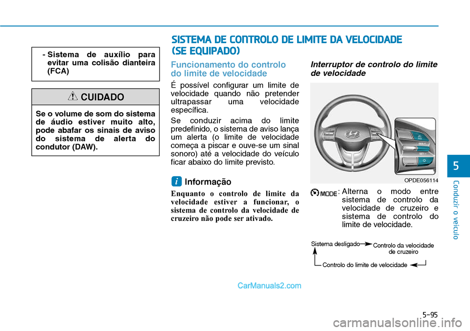 Hyundai Kona 2018  Manual do proprietário (in Portuguese) 5-95
Conduzir o veículo
Funcionamento do controlo do limite de velocidade
É possível configurar um limite de 
velocidade quando n