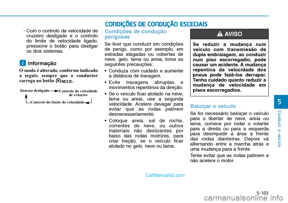 Hyundai Kona 2018  Manual do proprietário (in Portuguese) 5-103
Conduzir o veículo
5
- Com o controlo da velocidade decruzeiro desligado e o controlo 
do limite de velocidade ligado,
pressione o bot