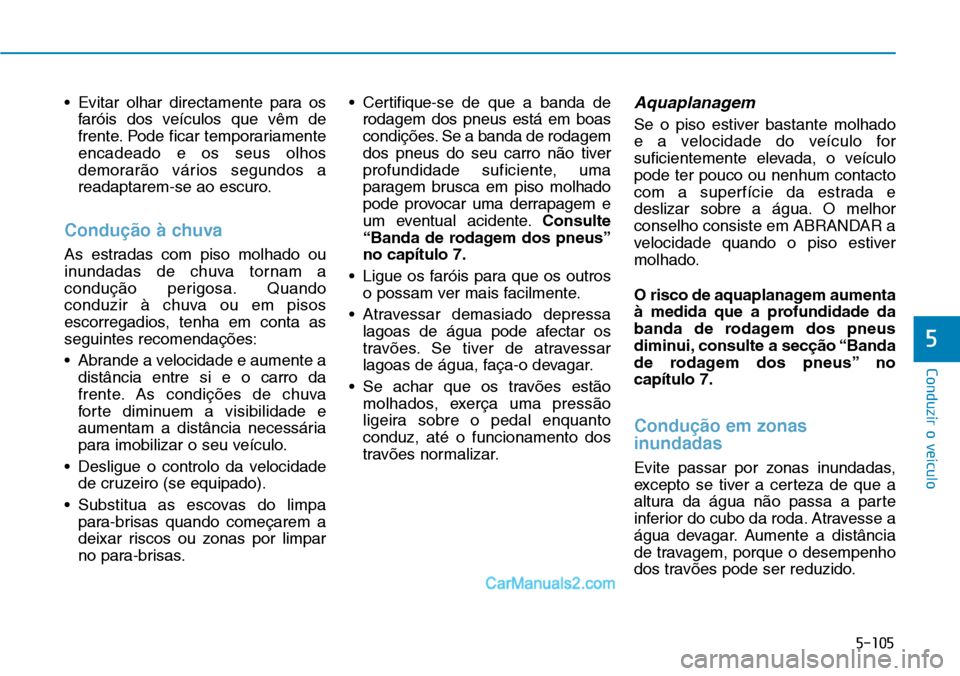 Hyundai Kona 2018  Manual do proprietário (in Portuguese) 5-105
Conduzir o veículo
5
• Evitar olhar directamente para osfaróis dos veículos que v