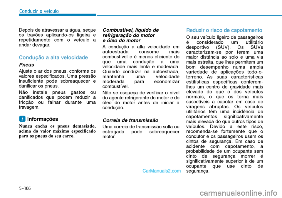 Hyundai Kona 2018  Manual do proprietário (in Portuguese) 5-106
Conduzir o veículo
Depois de atravessar a água, seque 
os trav