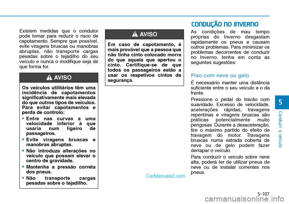 Hyundai Kona 2018 Manual do proprietário (in Portuguese) 5-107
Conduzir o veículo
5
Existem medidas que o condutor
pode tomar para reduzir o risco de
capotamento. Sempre que possível,
evite viragens bruscas ou manobras
abruptas, n Hyundai Kona 2018 Manual do proprietário (in Portuguese) 5-107
Conduzir o veículo
5
Existem medidas que o condutor
pode tomar para reduzir o risco de
capotamento. Sempre que possível,
evite viragens bruscas ou manobras
abruptas, n
