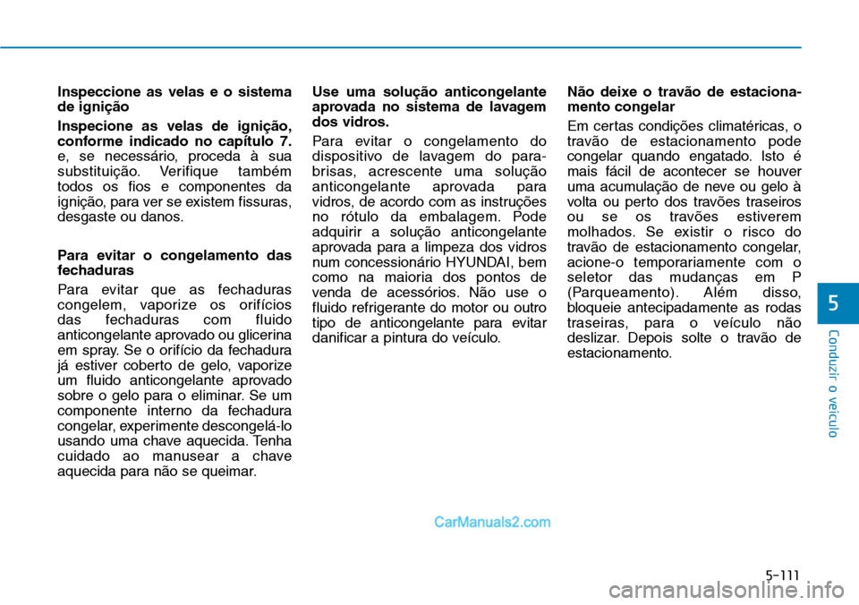 Hyundai Kona 2018 Manual do proprietário (in Portuguese) 5-111
Conduzir o veículo
5
Inspeccione as velas e o sistema de igni Hyundai Kona 2018 Manual do proprietário (in Portuguese) 5-111
Conduzir o veículo
5
Inspeccione as velas e o sistema de igni