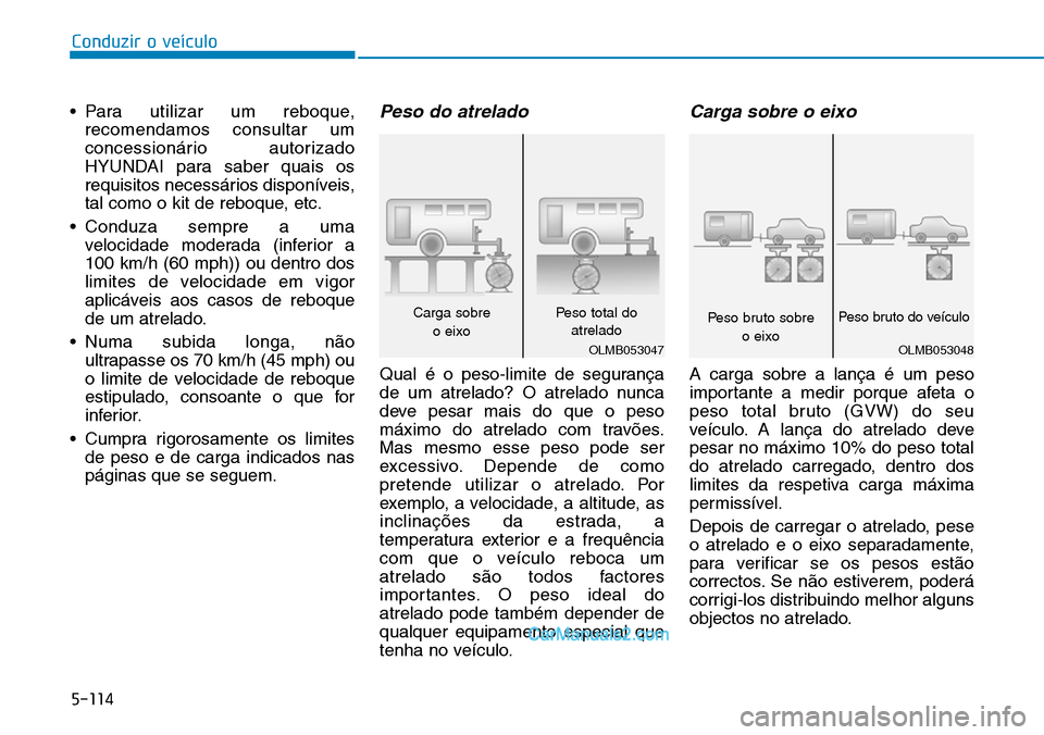 Hyundai Kona 2018 Manual do proprietário (in Portuguese) 5-114
Conduzir o veículo
• Para utilizar um reboque,recomendamos consultar um
concessionário autorizado
HYUNDAI para saber quais os
requisitos necessários disponíveis,
tal como o kit de reboque Hyundai Kona 2018 Manual do proprietário (in Portuguese) 5-114
Conduzir o veículo
• Para utilizar um reboque,recomendamos consultar um
concessionário autorizado
HYUNDAI para saber quais os
requisitos necessários disponíveis,
tal como o kit de reboque