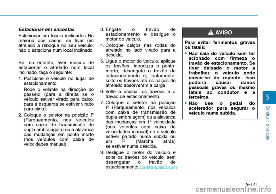 Hyundai Kona 2018  Manual do proprietário (in Portuguese) 5-121
Conduzir o veículo
5
Estacionar em encostas
Estacionar em locais inclinados Na 
maioria dos casos, se tiver um
atrelado a reboque no seu veículo,
n