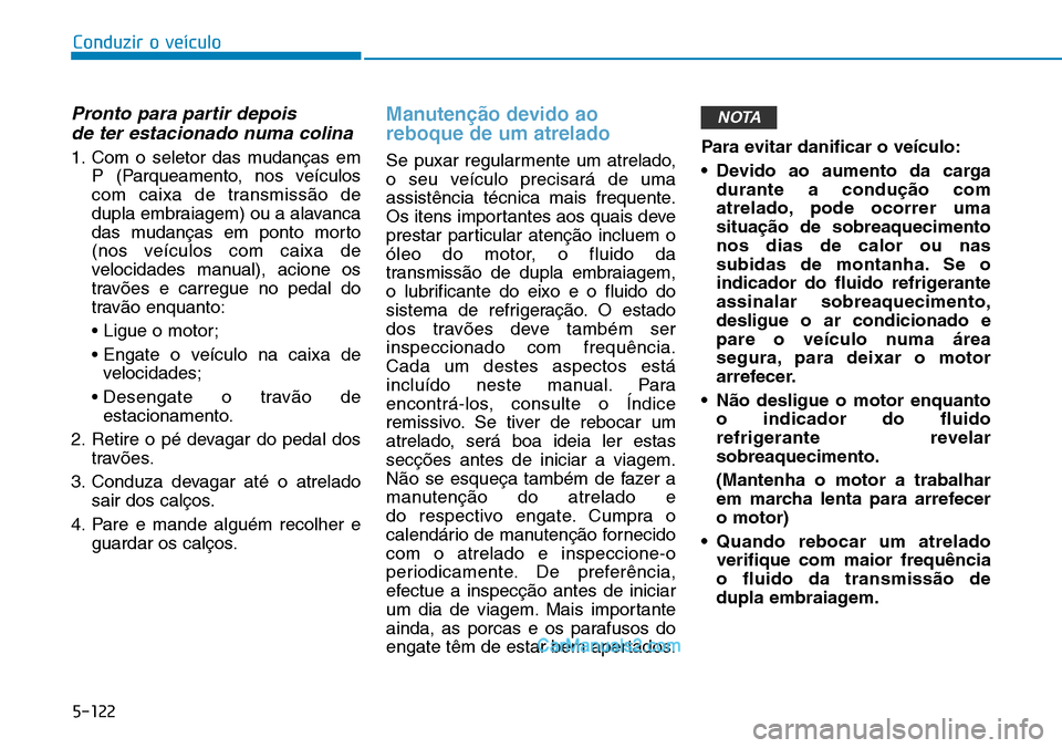 Hyundai Kona 2018  Manual do proprietário (in Portuguese) 5-122
Conduzir o veículo
Pronto para partir depois de ter estacionado numa colina
1. Com o seletor das mudanças em  P (Parqueamento, nos veículos 
com caixa de transmiss