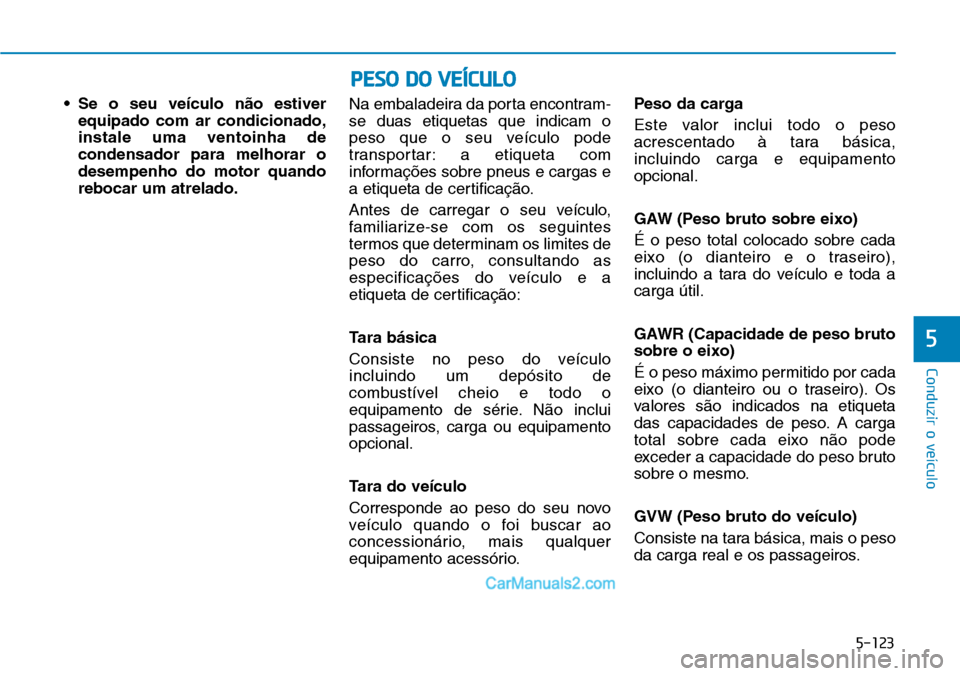 Hyundai Kona 2018  Manual do proprietário (in Portuguese) 5-123
Conduzir o veículo
5
• Se o seu veículo n
