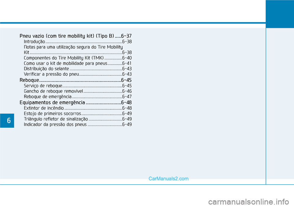 Hyundai Kona 2018  Manual do proprietário (in Portuguese) Pneu vazio (com tire mobility kit) (Tipo B) .....6-37Introdução .........................................................................6-38 
Notas para uma utilização segura do Tire Mobility 
Ki