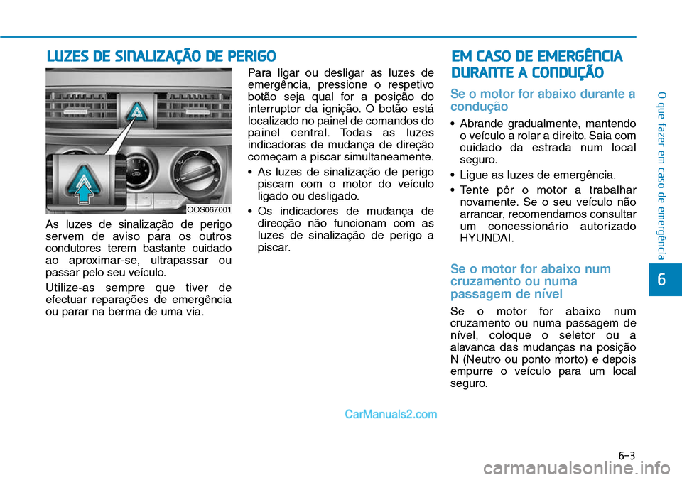 Hyundai Kona 2018  Manual do proprietário (in Portuguese) 6-3
O que fazer em caso de emergência
6
As luzes de sinalizaç