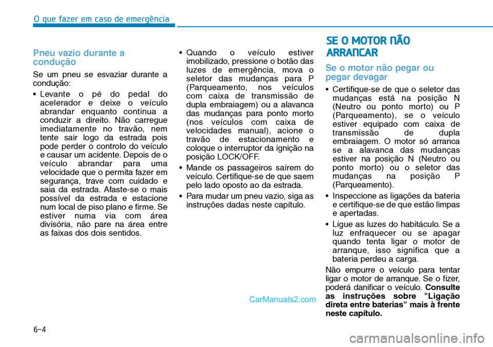 Hyundai Kona 2018  Manual do proprietário (in Portuguese) O que fazer em caso de emergência
6-4
Pneu vazio durante a condu