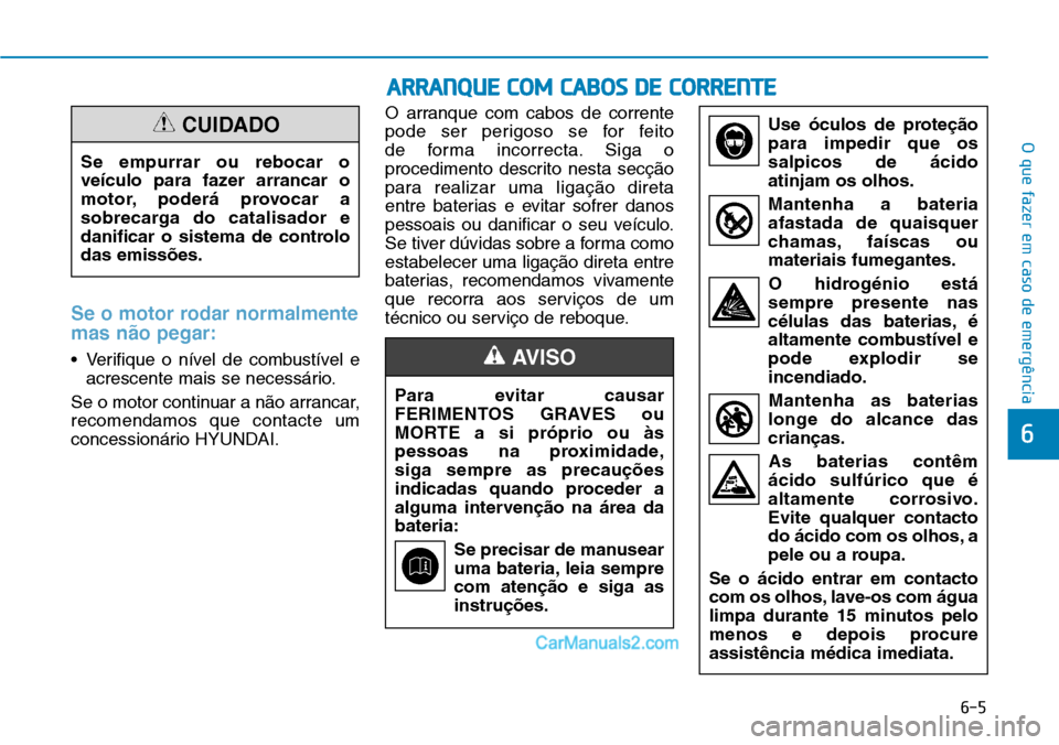 Hyundai Kona 2018  Manual do proprietário (in Portuguese) 6-5
O que fazer em caso de emergência
6
Se o motor rodar normalmente mas n
