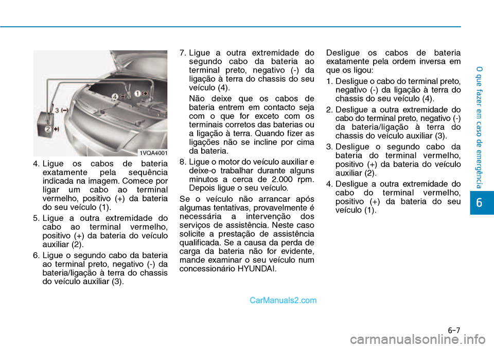 Hyundai Kona 2018  Manual do proprietário (in Portuguese) 6-7
O que fazer em caso de emergência
6
4. Ligue os cabos de bateriaexatamente pela sequ