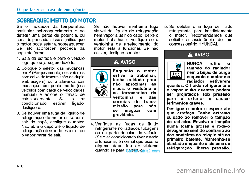Hyundai Kona 2018  Manual do proprietário (in Portuguese) O que fazer em caso de emergência
6-8
Se o indicador da temperatura assinalar sobreaquecimento e sedetetar uma perda de pot