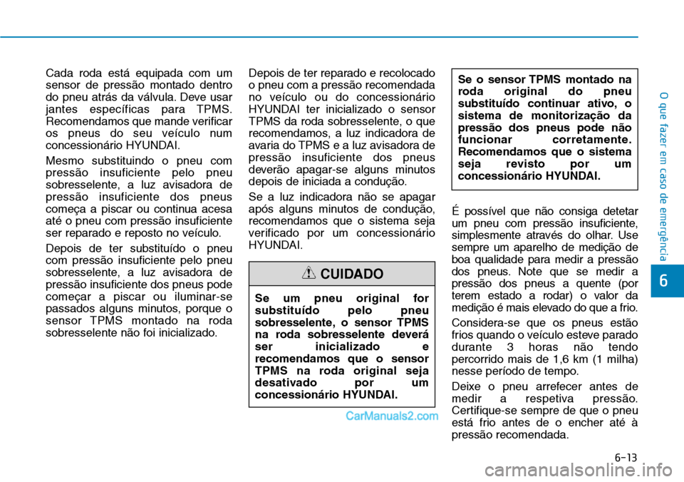 Hyundai Kona 2018 Manual do proprietário (in Portuguese) 6-13
O que fazer em caso de emergência
6
Cada roda está equipada com um sensor de press Hyundai Kona 2018 Manual do proprietário (in Portuguese) 6-13
O que fazer em caso de emergência
6
Cada roda está equipada com um sensor de press