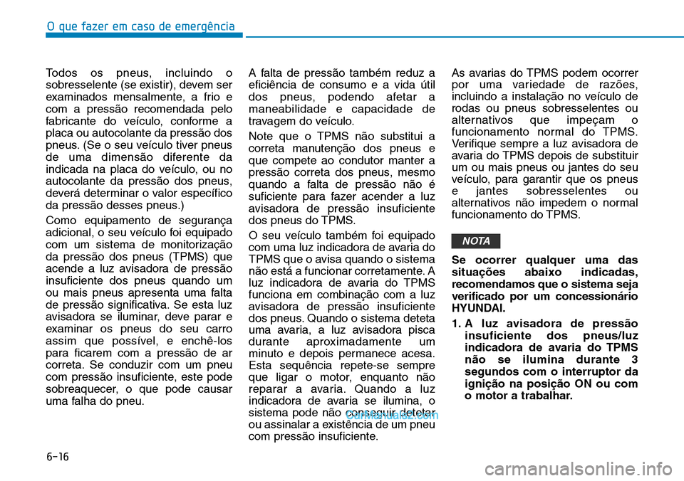 Hyundai Kona 2018 Manual do proprietário (in Portuguese) O que fazer em caso de emergência
6-16
Todos os pneus, incluindo o
sobresselente (se existir), devem ser
examinados mensalmente, a frio ecom a press Hyundai Kona 2018 Manual do proprietário (in Portuguese) O que fazer em caso de emergência
6-16
Todos os pneus, incluindo o
sobresselente (se existir), devem ser
examinados mensalmente, a frio ecom a press