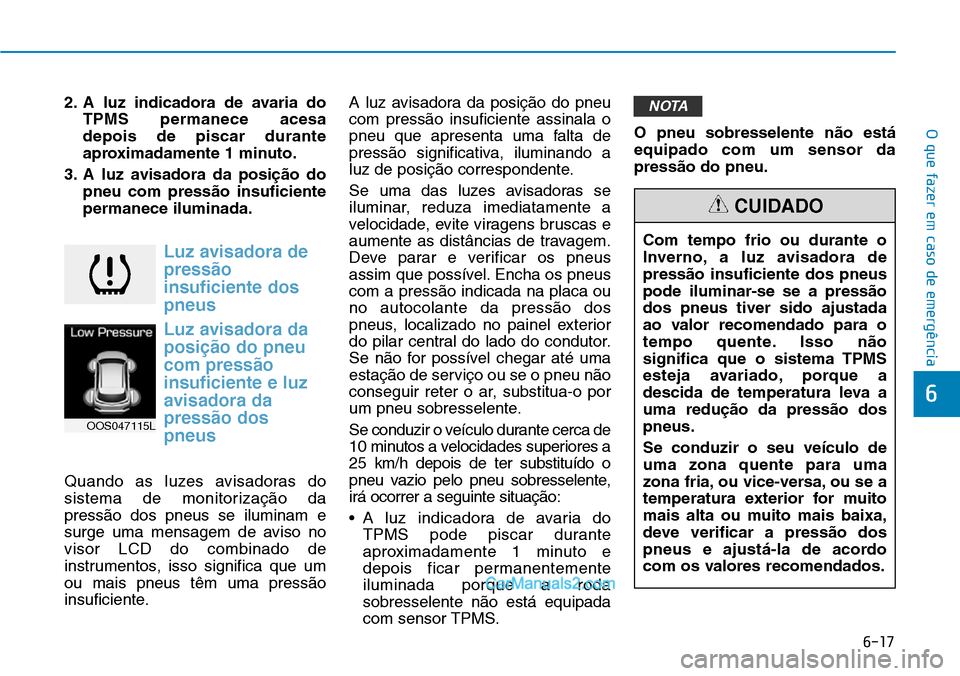 Hyundai Kona 2018 Manual do proprietário (in Portuguese) 6-17
O que fazer em caso de emergência
6
2. A luz indicadora de avaria doTPMS permanece acesa depois de piscar durante
aproximadamente 1 minuto.
3. A luz avisadora da posi Hyundai Kona 2018 Manual do proprietário (in Portuguese) 6-17
O que fazer em caso de emergência
6
2. A luz indicadora de avaria doTPMS permanece acesa depois de piscar durante
aproximadamente 1 minuto.
3. A luz avisadora da posi