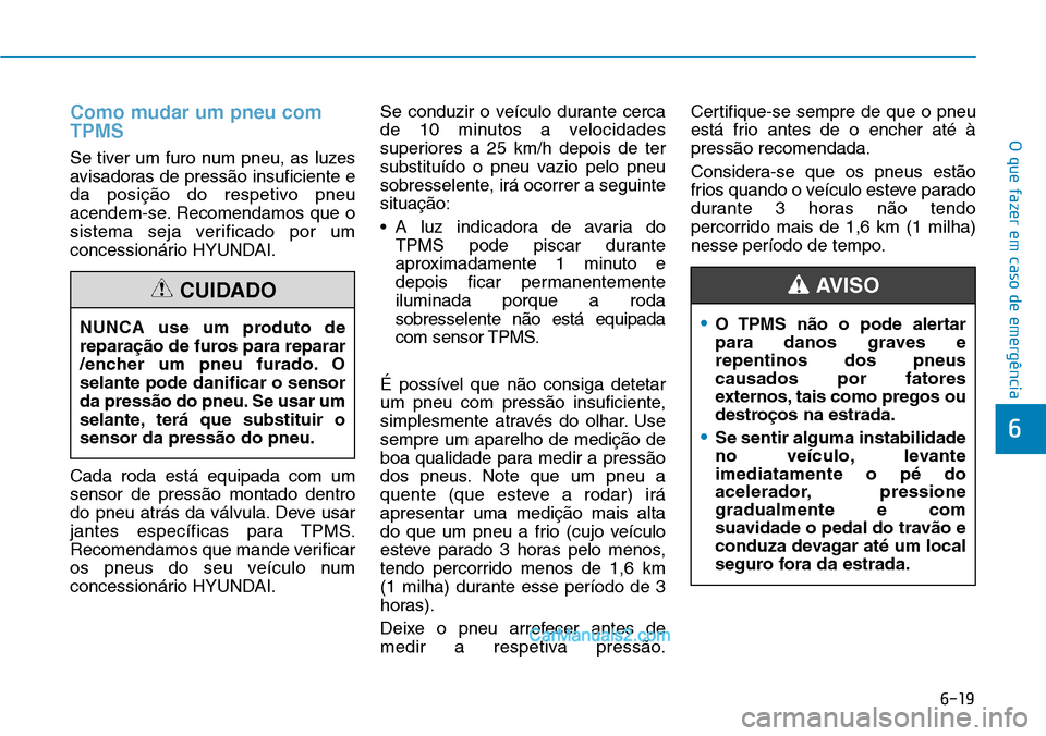 Hyundai Kona 2018 Manual do proprietário (in Portuguese) 6-19
O que fazer em caso de emergência
6
•O TPMS n Hyundai Kona 2018 Manual do proprietário (in Portuguese) 6-19
O que fazer em caso de emergência
6
•O TPMS n