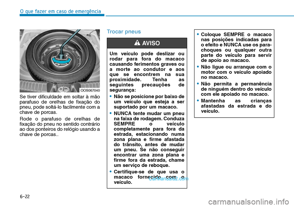 Hyundai Kona 2018 Manual do proprietário (in Portuguese) O que fazer em caso de emergência
6-22
Se tiver dificuldade em soltar à m Hyundai Kona 2018 Manual do proprietário (in Portuguese) O que fazer em caso de emergência
6-22
Se tiver dificuldade em soltar à m
