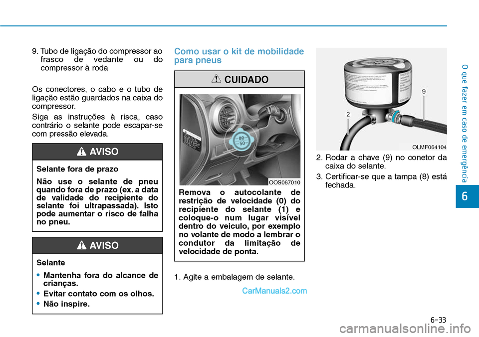 Hyundai Kona 2018 Manual do proprietário (in Portuguese) 6-33
O que fazer em caso de emergência
6
9. Tubo de ligaç Hyundai Kona 2018 Manual do proprietário (in Portuguese) 6-33
O que fazer em caso de emergência
6
9. Tubo de ligaç