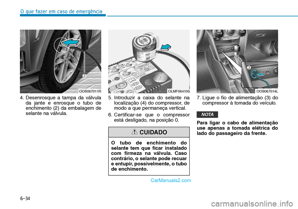 Hyundai Kona 2018 Manual do proprietário (in Portuguese) O que fazer em caso de emergência
6-34
4. Desenrosque a tampa da válvulada jante e enrosque o tubo de enchimento (2) da embalagem deselante na válvula. 5. Introduzir a caixa do selante na
localiza Hyundai Kona 2018 Manual do proprietário (in Portuguese) O que fazer em caso de emergência
6-34
4. Desenrosque a tampa da válvulada jante e enrosque o tubo de enchimento (2) da embalagem deselante na válvula. 5. Introduzir a caixa do selante na
localiza