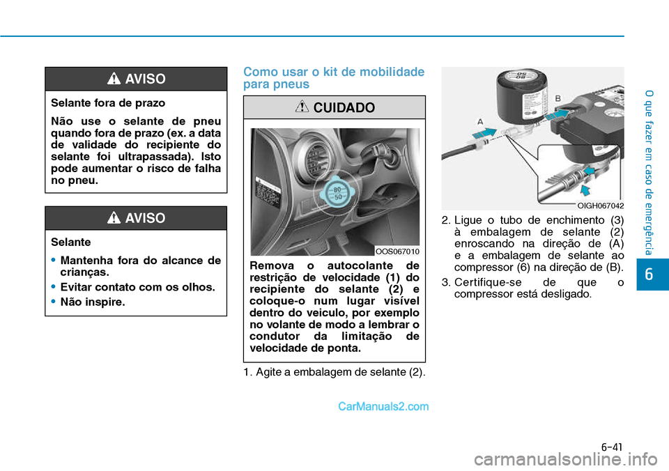 Hyundai Kona 2018 Manual do proprietário (in Portuguese) 6-41
O que fazer em caso de emergência
6
Como usar o kit de mobilidade para pneus
1. Agite a embalagem de selante (2).2. Ligue o tubo de enchimento (3)
à embalagem de selante (2) enroscando na dire Hyundai Kona 2018 Manual do proprietário (in Portuguese) 6-41
O que fazer em caso de emergência
6
Como usar o kit de mobilidade para pneus
1. Agite a embalagem de selante (2).2. Ligue o tubo de enchimento (3)
à embalagem de selante (2) enroscando na dire