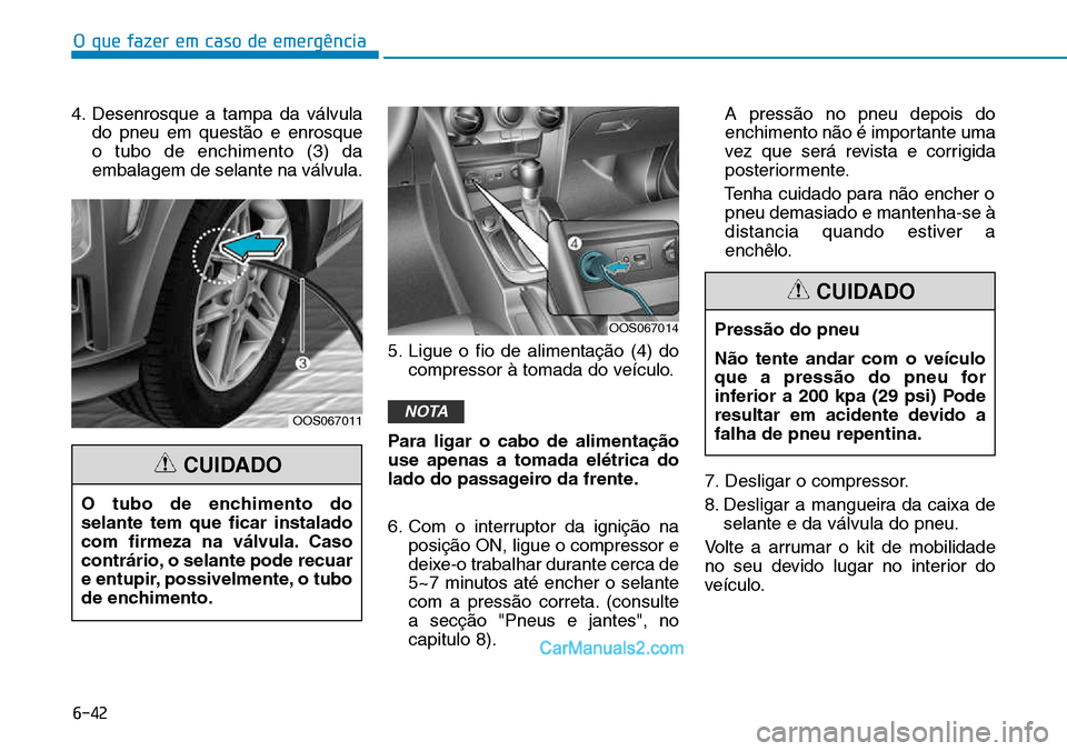 Hyundai Kona 2018 Manual do proprietário (in Portuguese) O que fazer em caso de emergência
6-42
4. Desenrosque a tampa da válvulado pneu em quest Hyundai Kona 2018 Manual do proprietário (in Portuguese) O que fazer em caso de emergência
6-42
4. Desenrosque a tampa da válvulado pneu em quest
