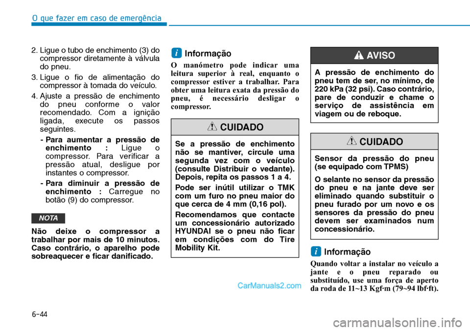 Hyundai Kona 2018  Manual do proprietário (in Portuguese) O que fazer em caso de emergência
6-44
2. Ligue o tubo de enchimento (3) docompressor diretamente à válvula do pneu.
3. Ligue o fio de alimentaç