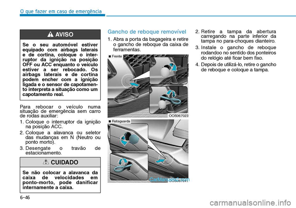 Hyundai Kona 2018  Manual do proprietário (in Portuguese) O que fazer em caso de emergência
6-46
Para rebocar o veículo numa situaç