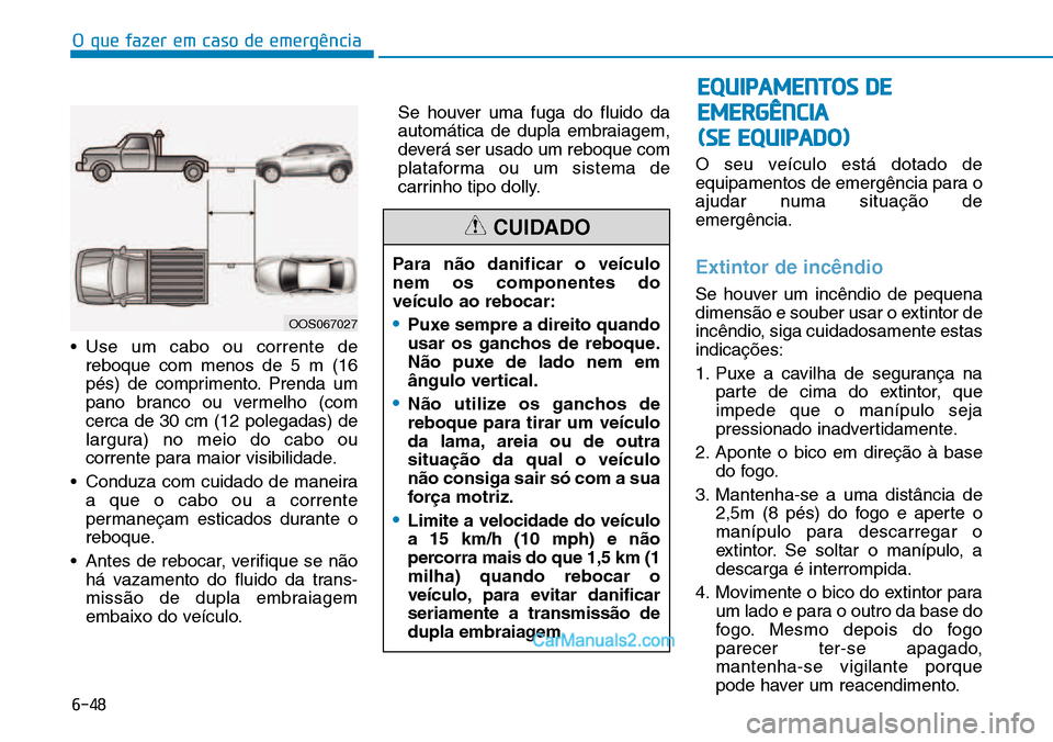 Hyundai Kona 2018  Manual do proprietário (in Portuguese) O que fazer em caso de emergência
6-48
• Use um cabo ou corrente dereboque com menos de 5 m (16 
pés) de comprimento. Prenda um
pano branco ou vermelho (comcerca de 30 cm (12 polegadas) de
largura