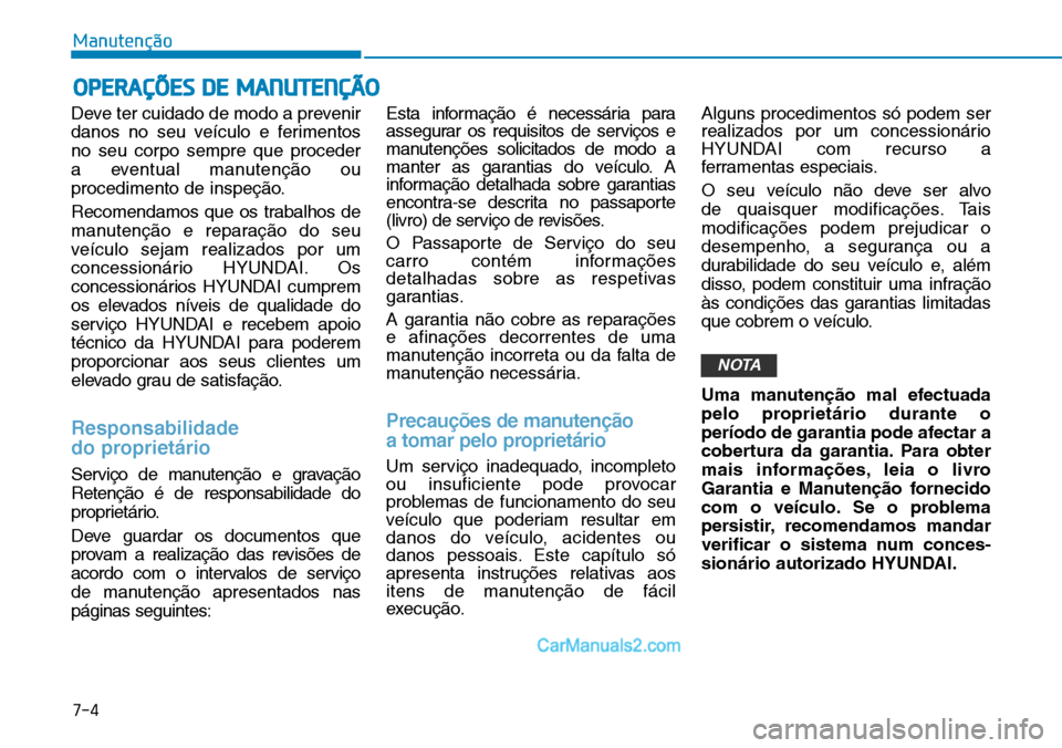 Hyundai Kona 2018 Manual do proprietário (in Portuguese) 7-4
Manutenção
OPERAÇÕES DE MANUTENÇÃO
Deve ter cuidado de modo a prevenir
danos no seu veículo e ferimentos
no seu corpo sempre que proceder
a eventual manutenç Hyundai Kona 2018 Manual do proprietário (in Portuguese) 7-4
Manutenção
OPERAÇÕES DE MANUTENÇÃO
Deve ter cuidado de modo a prevenir
danos no seu veículo e ferimentos
no seu corpo sempre que proceder
a eventual manutenç