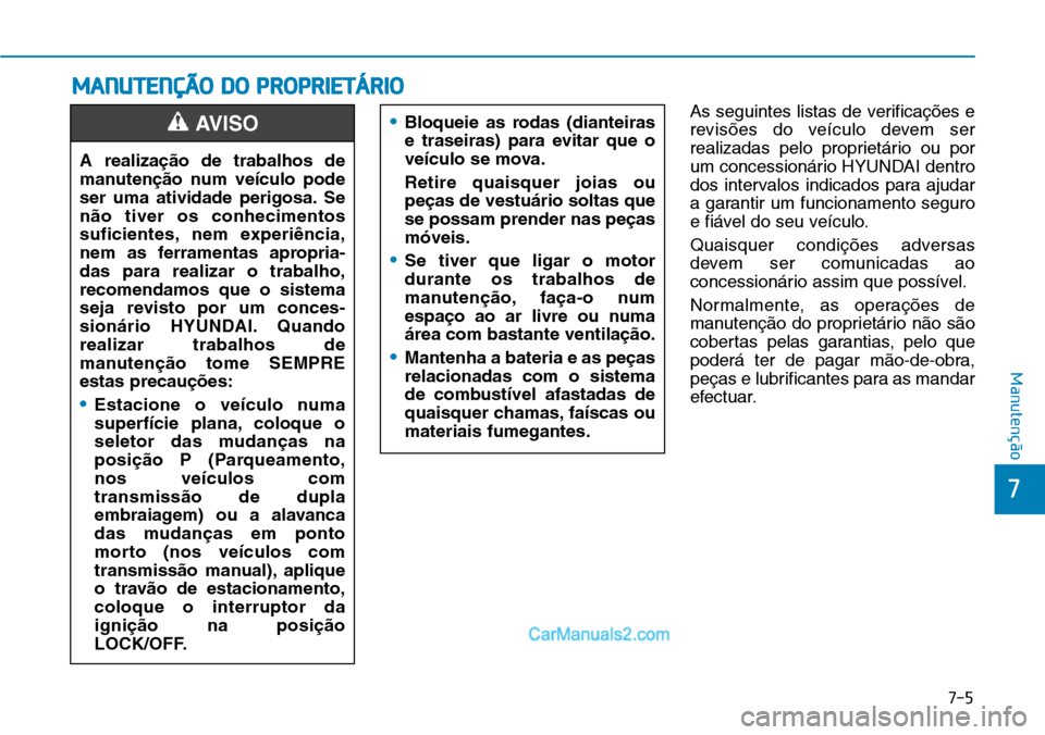 Hyundai Kona 2018 Manual do proprietário (in Portuguese) 7-5
7
Manutenção
MANUTENÇÃO DO PROPRIETÁRIO
As seguintes listas de verificaç Hyundai Kona 2018 Manual do proprietário (in Portuguese) 7-5
7
Manutenção
MANUTENÇÃO DO PROPRIETÁRIO
As seguintes listas de verificaç