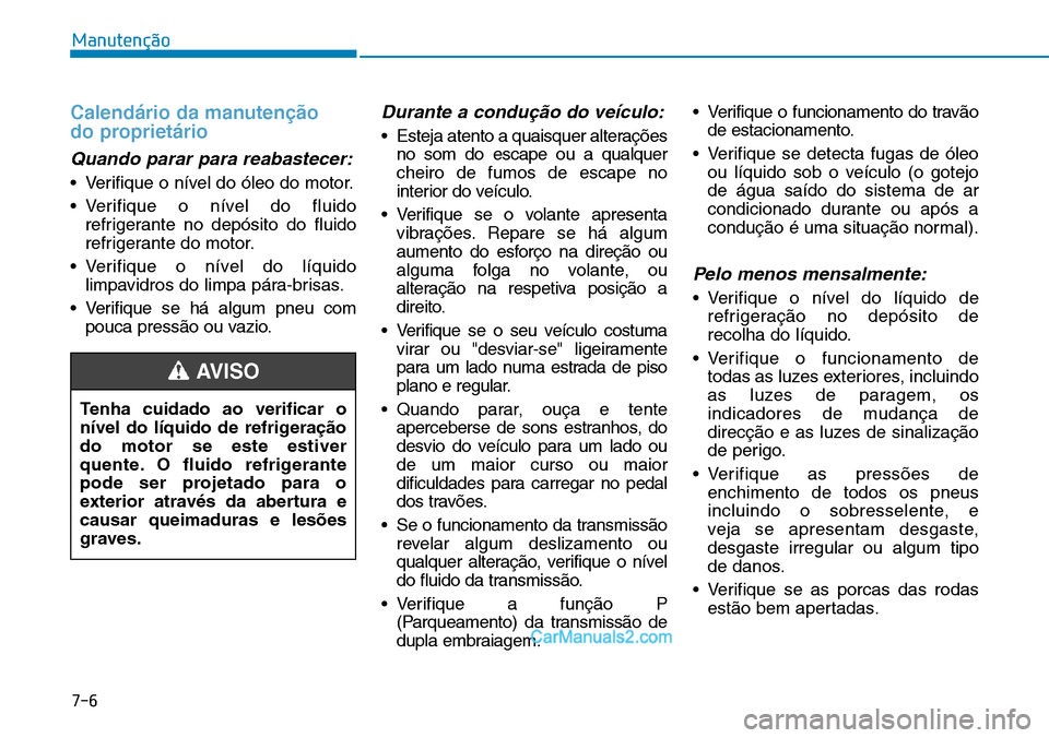 Hyundai Kona 2018 Manual do proprietário (in Portuguese) 7-6
Manutenção
Calendário da manuten Hyundai Kona 2018 Manual do proprietário (in Portuguese) 7-6
Manutenção
Calendário da manuten