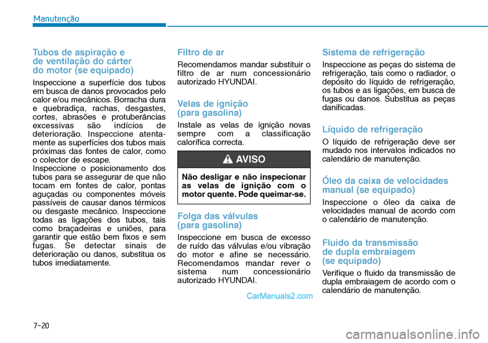 Hyundai Kona 2018  Manual do proprietário (in Portuguese) 7-20
Manutenção
Tubos de aspira
