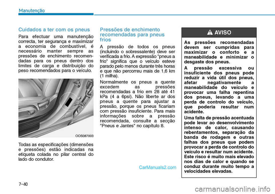 Hyundai Kona 2018 Manual do proprietário (in Portuguese) 7-40
Manutenção
Cuidados a ter com os pneus
Para efectuar uma manutenç Hyundai Kona 2018 Manual do proprietário (in Portuguese) 7-40
Manutenção
Cuidados a ter com os pneus
Para efectuar uma manutenç