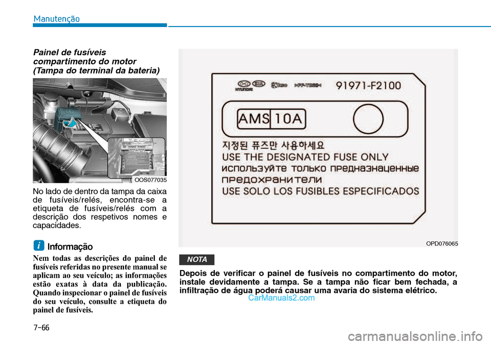 Hyundai Kona 2018  Manual do proprietário (in Portuguese) 7-66
Manutenção
Painel de fusíveiscompartimento do motor(Tampa do terminal da bateria)
No lado de dentro da tampa da caixa 
de fusíveis/relés, encontra-se a
etiqueta de fusíveis/relés com a
des