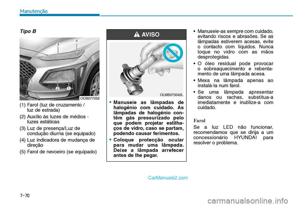 Hyundai Kona 2018  Manual do proprietário (in Portuguese) 7-70
Manutenção
Tipo B
(1) Farol (luz de cruzamento / luz de estrada)
(2) Auxílio às luzes de médios - luzes estáticas
(3) Luz de presença/Luz de conduç