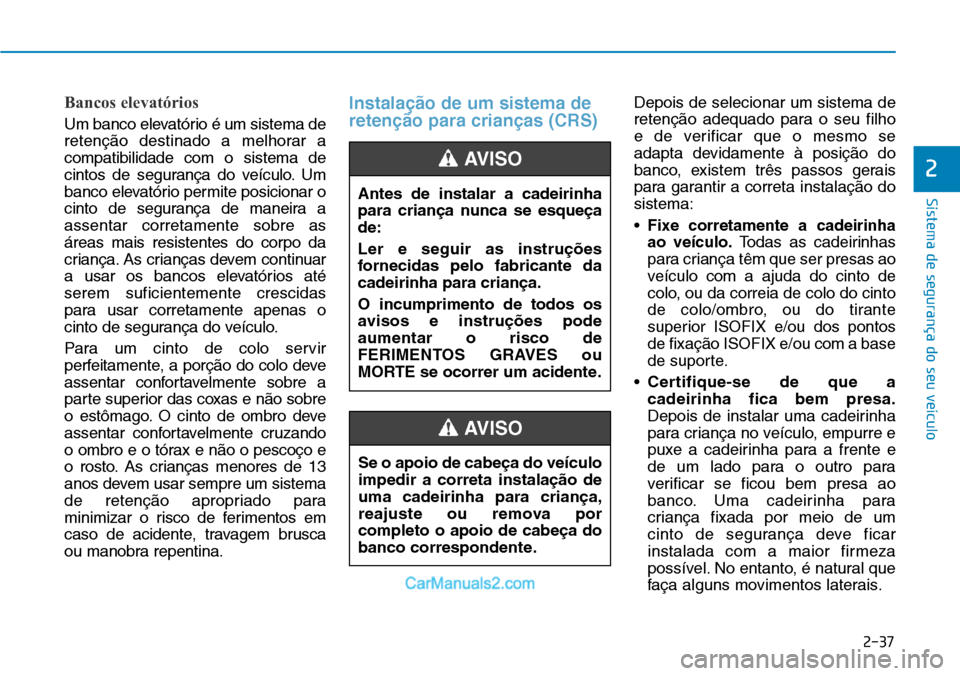 Hyundai Kona 2018 Manual do proprietário (in Portuguese) 2-37
Sistema de segurança do seu veículo
2
Bancos elevatórios
Um banco elevatório é um sistema de
retenç Hyundai Kona 2018 Manual do proprietário (in Portuguese) 2-37
Sistema de segurança do seu veículo
2
Bancos elevatórios
Um banco elevatório é um sistema de
retenç