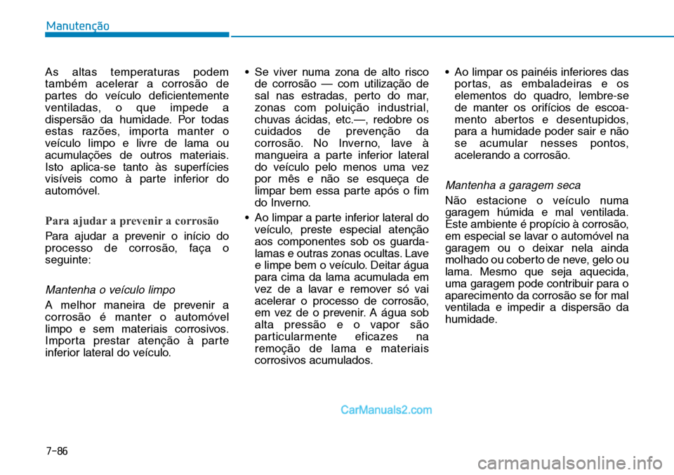 Hyundai Kona 2018  Manual do proprietário (in Portuguese) 7-86
Manutenção
As altas temperaturas podem 
também acelerar a corros