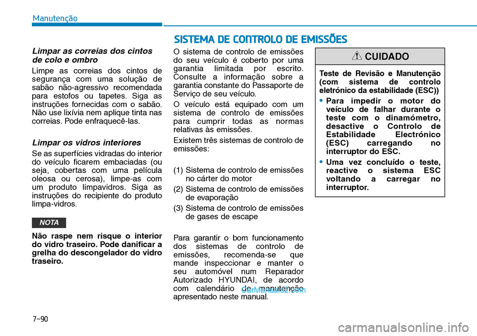 Hyundai Kona 2018  Manual do proprietário (in Portuguese) 7-90
Manutenção
Limpar as correias dos cintosde colo e ombro
Limpe as correias dos cintos de 
segurança com uma soluç