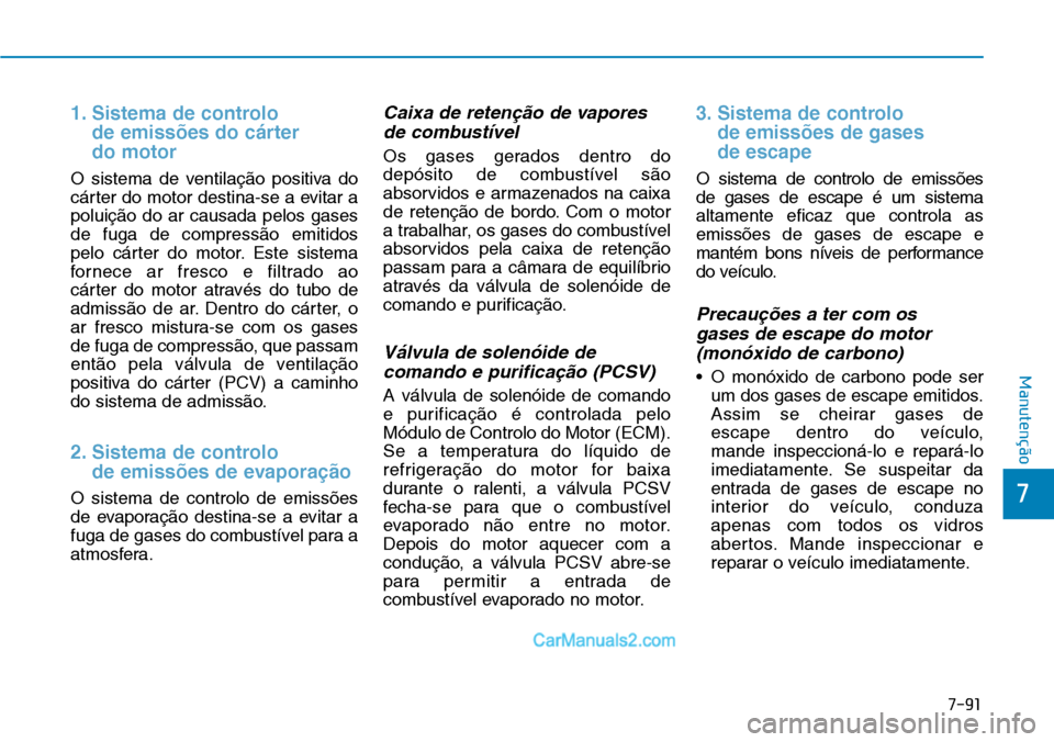 Hyundai Kona 2018  Manual do proprietário (in Portuguese) 7-91
7
Manutenção
1. Sistema de controlo de emissões do cárter  do motor
O sistema de ventilaç