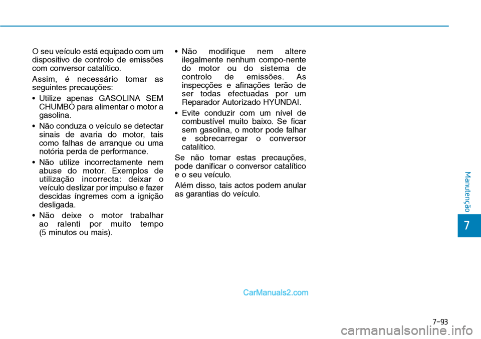 Hyundai Kona 2018  Manual do proprietário (in Portuguese) 7-93
7
Manutenção
O seu veículo está equipado com um 
dispositivo de controlo de emiss