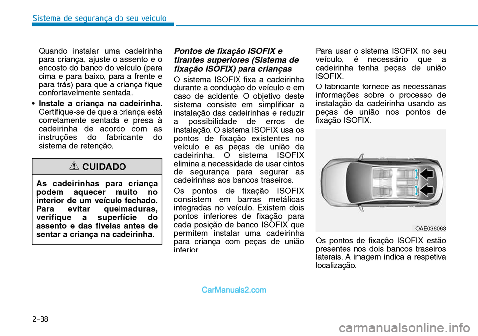 Hyundai Kona 2018 Manual do proprietário (in Portuguese) Sistema de segurança do seu veículo
2-38
Quando instalar uma cadeirinha
para criança, ajuste o assento e o
encosto do banco do veículo (para
cima e para baixo, para a frente e
para trás) para qu Hyundai Kona 2018 Manual do proprietário (in Portuguese) Sistema de segurança do seu veículo
2-38
Quando instalar uma cadeirinha
para criança, ajuste o assento e o
encosto do banco do veículo (para
cima e para baixo, para a frente e
para trás) para qu