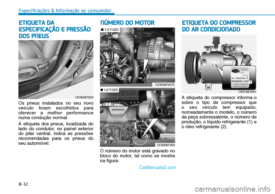 Hyundai Kona 2018 Manual do proprietário (in Portuguese) Especificações & Informação ao consumidor
8-12
Os pneus instalados no seu novo
veículo foram escolhidos para
oferecer a melhor performance
numa conduç Hyundai Kona 2018 Manual do proprietário (in Portuguese) Especificações & Informação ao consumidor
8-12
Os pneus instalados no seu novo
veículo foram escolhidos para
oferecer a melhor performance
numa conduç