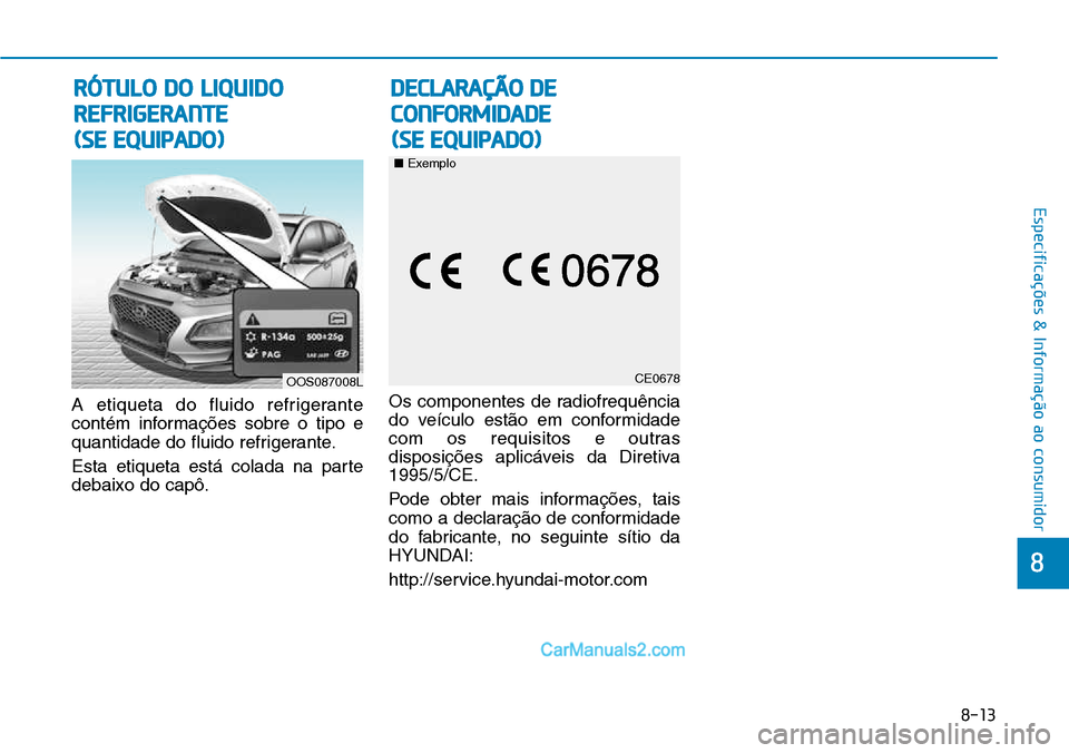 Hyundai Kona 2018 Manual do proprietário (in Portuguese) 8-13
8
Especificações & Informação ao consumidor
A etiqueta do fluido refrigerante
contém informaç Hyundai Kona 2018 Manual do proprietário (in Portuguese) 8-13
8
Especificações & Informação ao consumidor
A etiqueta do fluido refrigerante
contém informaç