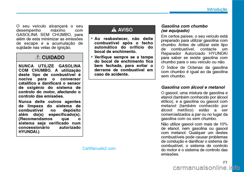 Hyundai Kona 2018 Manual do proprietário (in Portuguese) F7
Introdução
O seu veículo alcançará o seu desempenho máximo com
GASOLINA SEM CHUMBO, paraalém de esta minimizar as emiss Hyundai Kona 2018 Manual do proprietário (in Portuguese) F7
Introdução
O seu veículo alcançará o seu desempenho máximo com
GASOLINA SEM CHUMBO, paraalém de esta minimizar as emiss